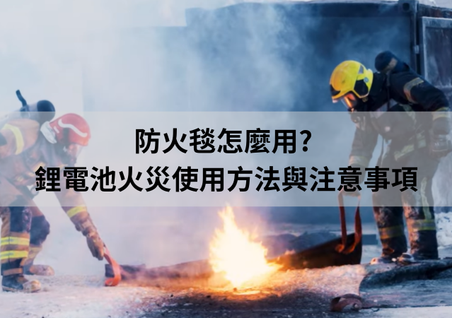 防火毯怎麼用? 鋰電池火災使用方法與注意事項
