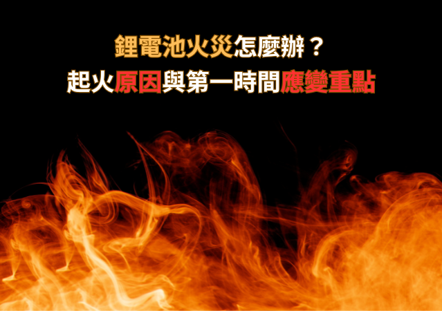 鋰電池火災怎麼辦?起火原因與第一時間應變重點
